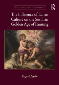 The Influence of Italian Culture on the Sevillian Golden Age of Painting by Rafael Japón, 9780367755485