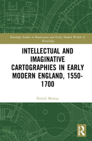 Intellectual and Imaginative Cartographies in Early Modern England by Patrick Murray, 9781032060262