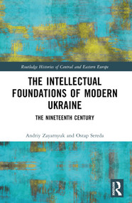 The Intellectual Foundations of Modern Ukraine (The Nineteenth Century) by Andriy Zayarnyuk, Ostap Sereda, 9781032368399