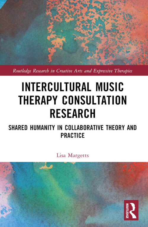 Intercultural Music Therapy Consultation Research (Shared Humanity in Collaborative Theory and Practice) by Lisa Margetts, 9781032104591