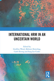 International HRM in an Uncertain World by Geoffrey Wood, Mehmet Demirbag, Caleb Kwong, Fang Lee Cooke, 9781032327907