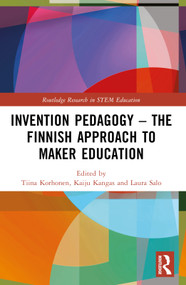 Invention Pedagogy - The Finnish Approach to Maker Education by Tiina Korhonen, Kaiju Kangas, Laura Salo, 9781032262505