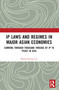 IP Laws and Regimes in Major Asian Economies (Combing through Thousand Threads of IP to Peace in Asia) by Kung-Chung Liu, 9781032274911