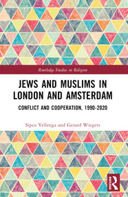 Jews and Muslims in London and Amsterdam (Conflict and Cooperation, 1990-2020) by Sipco J. Vellenga, Gerard A. Wiegers, 9781032363806
