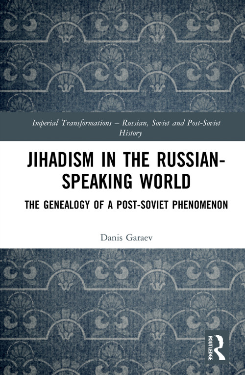 Jihadism in the Russian-Speaking World (The Genealogy of a Post-Soviet Phenomenon) by Danis Garaev, 9781032288451