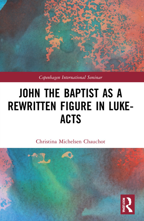 John the Baptist as a Rewritten Figure in Luke-Acts - 9780367698454 by Christina Michelsen Chauchot, 9780367698454
