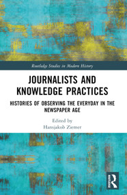 Journalists and Knowledge Practices (Histories of Observing the Everyday in the Newspaper Age) by Hansjakob Ziemer, 9780367630447