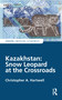 Kazakhstan: Snow Leopard at the Crossroads by Christopher Hartwell, 9781032080130