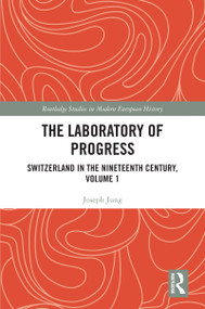 The Laboratory of Progress (Switzerland in the Nineteenth Century, Volume 1) by Joseph Jung, Ashley Curtis, 9781032152264