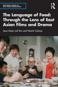 The Language of Food: Through the Lens of East Asian Films and Drama by Jieun Kiaer, Loli Kim, Niamh Calway, 9781032258461