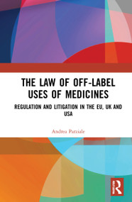 The Law of Off-label Uses of Medicines (Regulation and Litigation in the EU, UK and USA) by Andrea Parziale, 9781032079004