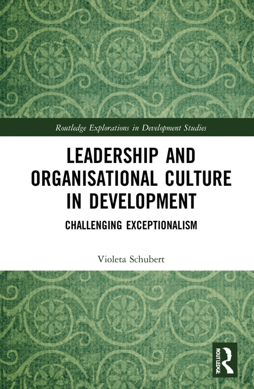 Leadership and Organisational Culture in Development (Challenging Exceptionalism) by Violeta Schubert, 9781032306025