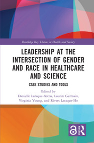 Leadership at the Intersection of Gender and Race in Healthcare and Science (Case Studies and Tools) by Danielle Laraque-Arena, Lauren Germain, Virginia Young, Rivers Laraque-Ho, 9781032309712