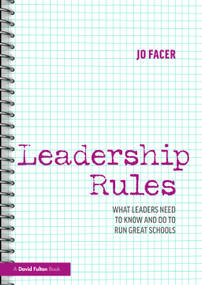 Leadership Rules: What Leaders Need to Know and Do to Run Great Schools by Jo Facer, 9781032736846
