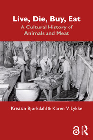 Live, Die, Buy, Eat (A Cultural History of Animals and Meat) by Kristian Bjørkdahl, Karen V. Lykke, 9781032404271