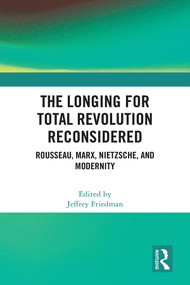The Longing for Total Revolution Reconsidered (Rousseau, Marx, Nietzsche, and Modernity) by Jeffrey Friedman, 9781032356525