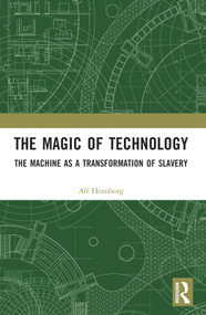 The Magic of Technology (The Machine as a Transformation of Slavery) by Alf Hornborg, 9781032223032