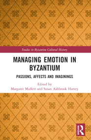 Managing Emotion in Byzantium (Passions, Affects and Imaginings) by Margaret Mullett, Susan Ashbrook Harvey, 9781032340470