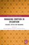 Managing Emotion in Byzantium (Passions, Affects and Imaginings) by Margaret Mullett, Susan Ashbrook Harvey, 9781032340470