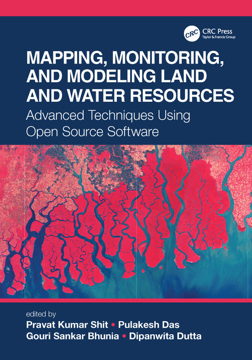 Mapping, Monitoring, and Modeling Land and Water Resources (Advanced Techniques Using Open Source Software) by Pravat Kumar Shit, Pulakesh Das, Gouri Sankar Bhunia, Dipanwita Dutta, 9781032019925