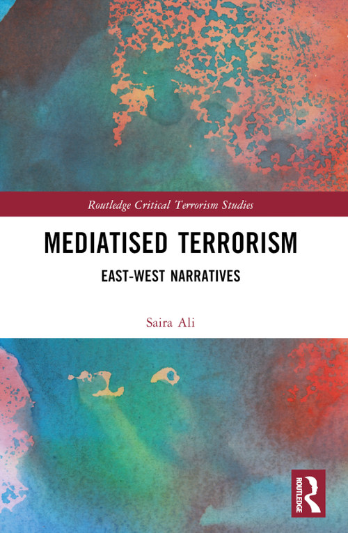 Mediatised Terrorism (East-West Narratives of Risk) by Saira Ali, 9781032257297