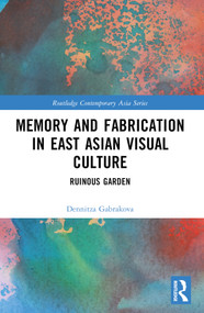 Memory and Fabrication in East Asian Visual Culture (Ruinous Garden) - 9781032102009 by Dennitza Gabrakova, 9781032102009