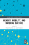 Memory, Mobility, and Material Culture by Chiara Giuliani, Kate Hodgson, 9780367631925