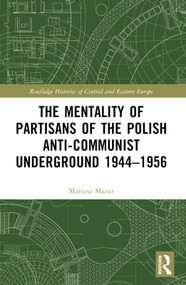 The Mentality of Partisans of the Polish Anti-Communist Underground 1944-1956 by Mariusz Mazur, 9781032361659