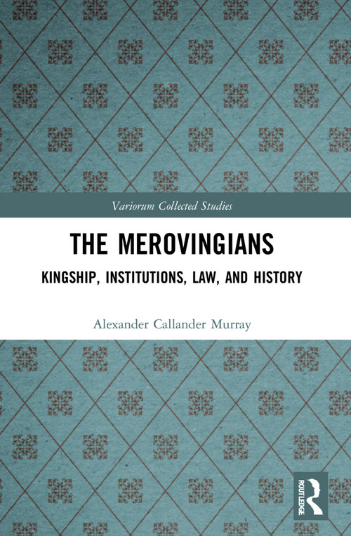 The Merovingians (Kingship, Institutions, Law, and History) by Alexander Murray, 9781032054247
