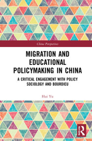 Migration and Educational Policymaking in China (A Critical Engagement with Policy Sociology and Bourdieu) by Hui Yu, 9781032289953