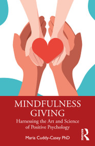 Mindfulness Giving (Harnessing the Art and Science of Positive Psychology) by Maria Cuddy-Casey, 9781032572147