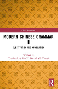 Modern Chinese Grammar III (Substitution and Numeration) by WANG Li, Bo WANG, Yuanyi MA, 9781032322476