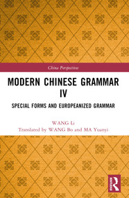 Modern Chinese Grammar IV (Special Forms and Europeanized Grammar) by WANG Li, Bo WANG, Yuanyi MA, 9781032322490
