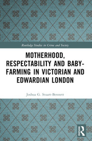 Motherhood, Respectability and Baby-Farming in Victorian and Edwardian London by Joshua Stuart-Bennett, 9780367752774