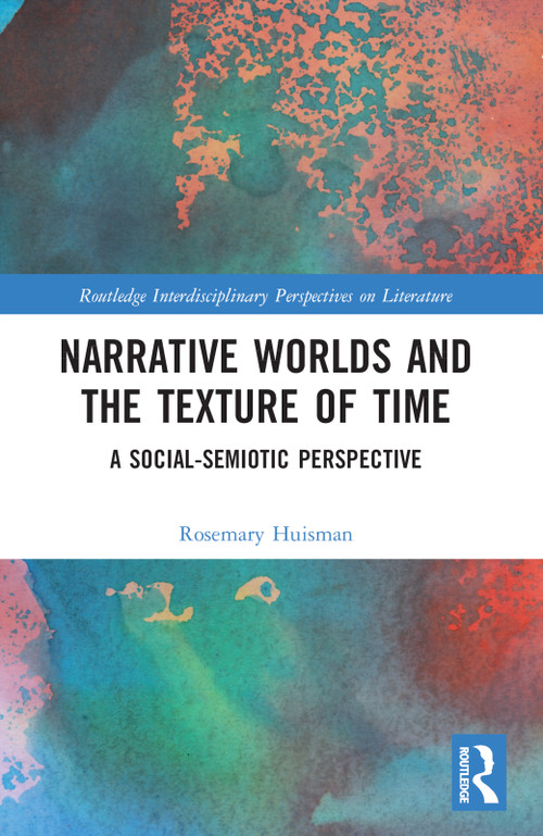 Narrative Worlds and the Texture of Time (A Social-Semiotic Perspective) by Rosemary Huisman, 9781032349411