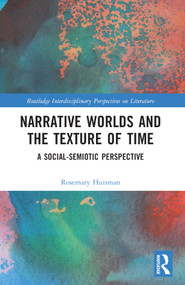 Narrative Worlds and the Texture of Time (A Social-Semiotic Perspective) by Rosemary Huisman, 9781032349411