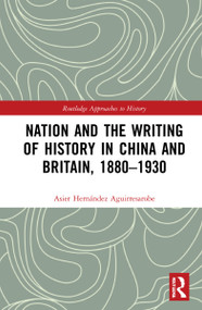 Nation and the Writing of History in China and Britain, 1880-1930 by Asier Hernández Aguirresarobe, 9781032208558