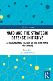 NATO and the Strategic Defence Initiative (A Transatlantic History of the Star Wars Programme) by Luc-André Brunet, 9780367617509