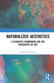 Naturalized Aesthetics (A Scientific Framework for the Philosophy of Art) by Richard A. Richards, 9781032245423