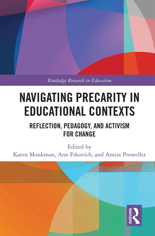 Navigating Precarity in Educational Contexts (Reflection, Pedagogy, and Activism for Change) by Karen Monkman, Ann Frkovich, Amira Proweller, 9781032192246