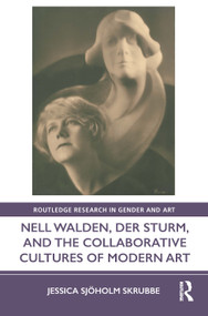 Nell Walden, Der Sturm, and the Collaborative Cultures of Modern Art by Jessica Sjöholm Skrubbe, 9780367566876