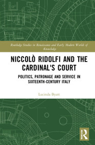 Niccolò Ridolfi and the Cardinal's Court (Politics, Patronage and Service in Sixteenth-Century Italy) by Lucinda Byatt, 9781032323947