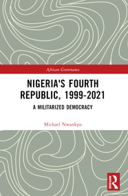 Nigeria's Fourth Republic, 1999-2021 (A Militarised Democracy) - 9781032228952 by Michael Nwankpa, 9781032228952