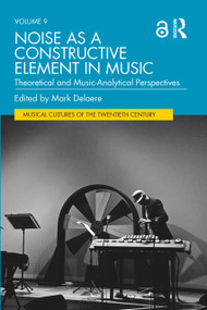 Noise as a Constructive Element in Music (Theoretical and Music-Analytical Perspectives) by Mark Delaere, 9781032308562