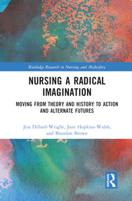 Nursing a Radical Imagination (Moving from Theory and History to Action and Alternate Futures) by Jess Dillard-Wright, Jane Hopkins-Walsh, Brandon Brown, 9781032373133