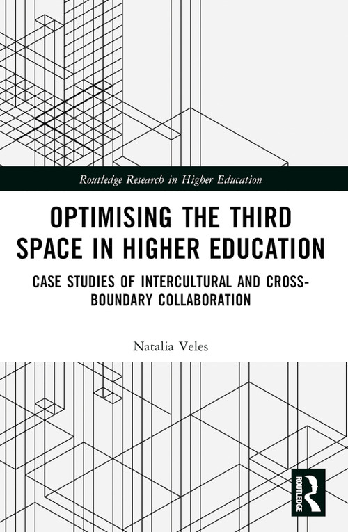 Optimising the Third Space in Higher Education (Case Studies of Intercultural and Cross-Boundary Collaboration) by Natalia Veles, 9781032195100