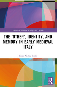 The ‘Other', Identity, and Memory in Early Medieval Italy by Luigi Andrea Berto, 9780367625399