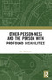Other-person-ness and the Person with Profound Disabilities by Pia Matthews, 9781032261560