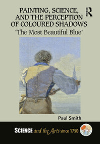 Painting, Science, and the Perception of Coloured Shadows (‘The Most Beautiful Blue') - 9780367716424 by Paul Smith, 9780367716424
