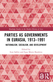 Parties as Governments in Eurasia, 1913-1991 (Nationalism, Socialism, and Development) by Ivan Sablin, Egas Moniz Bandeira, 9781032207346